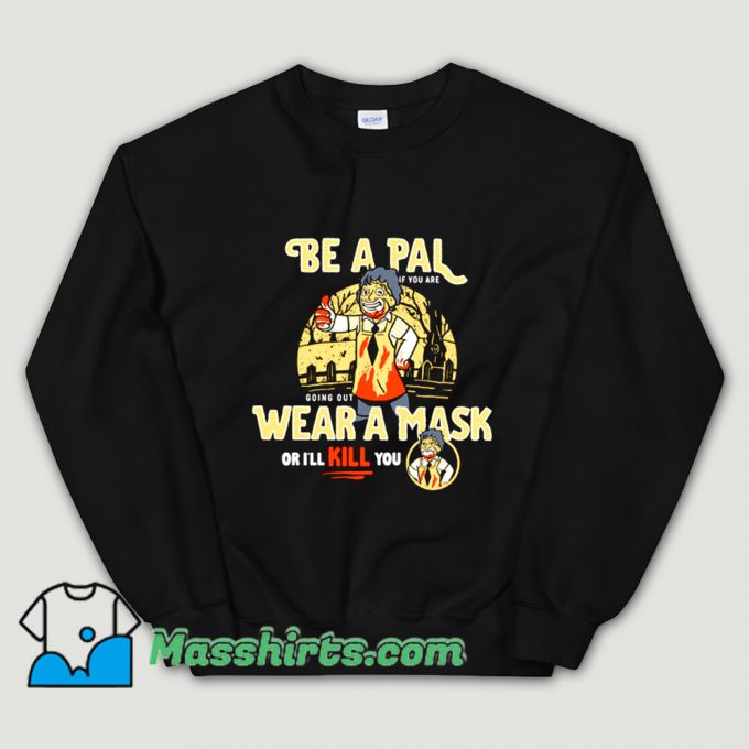 Be A Pal Like Leatherface Sweatshirt