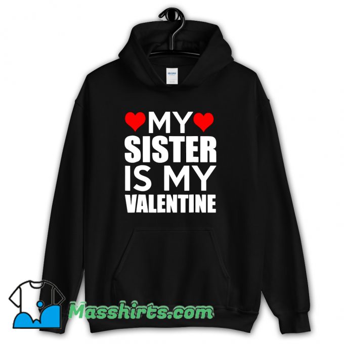 My Sister Is My Valentine Hoodie Streetwear