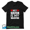 Original My Sister Is My Valentine T Shirt Design
