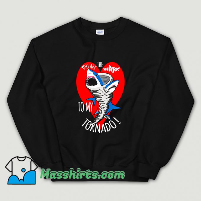 Original You Are The Shark To My Tornado Sweatshirt