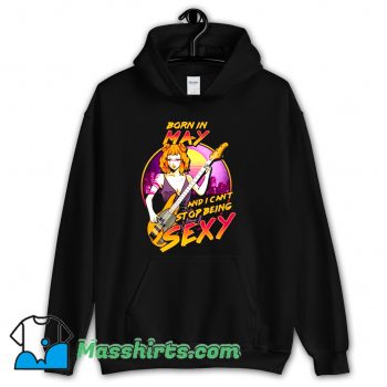 Born in May And I Cant Stop Being Sexy Hoodie Streetwear