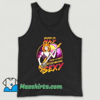 Born in May And I Cant Stop Being Sexy Tank Top