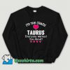 I Am The Crazy Taurus Everyone Sweatshirt