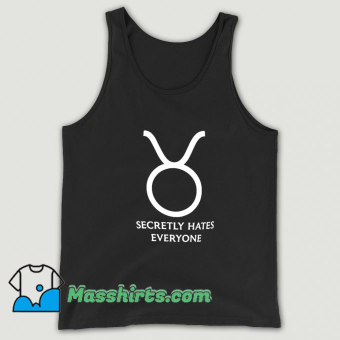 Taurus Zodiac Sign Secretly Hates Everyone Tank Top