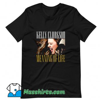 Original Kelly Clarkson Meanig Of Life T Shirt Design