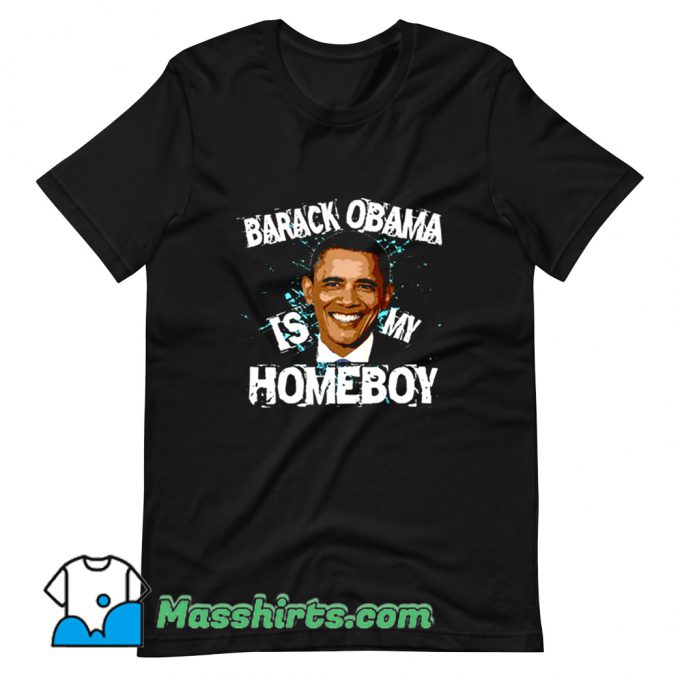 Original Barack Obama Is My Homeboy T Shirt Design