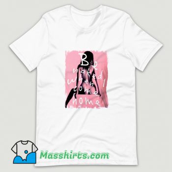 New Be Naked When Come Home T Shirt Design