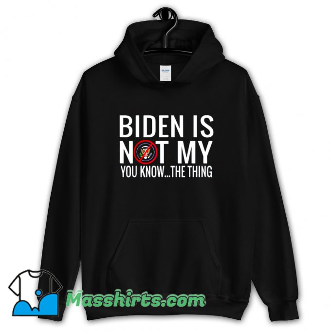 Biden Is Not My You Know Hoodie Streetwear