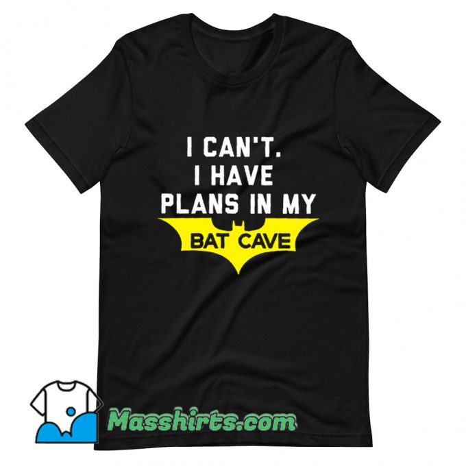 Cheap I Cant I Have Plans In My Bat Cave T Shirt Design