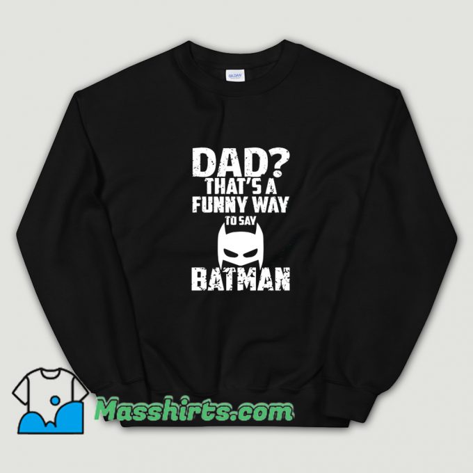 Cool Dad Thats Funny Way To Say Sweatshirt