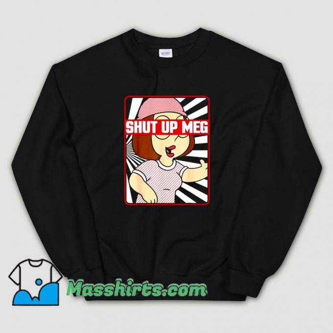 Family Guy Meg Griffin Shut Up Meg Sweatshirt