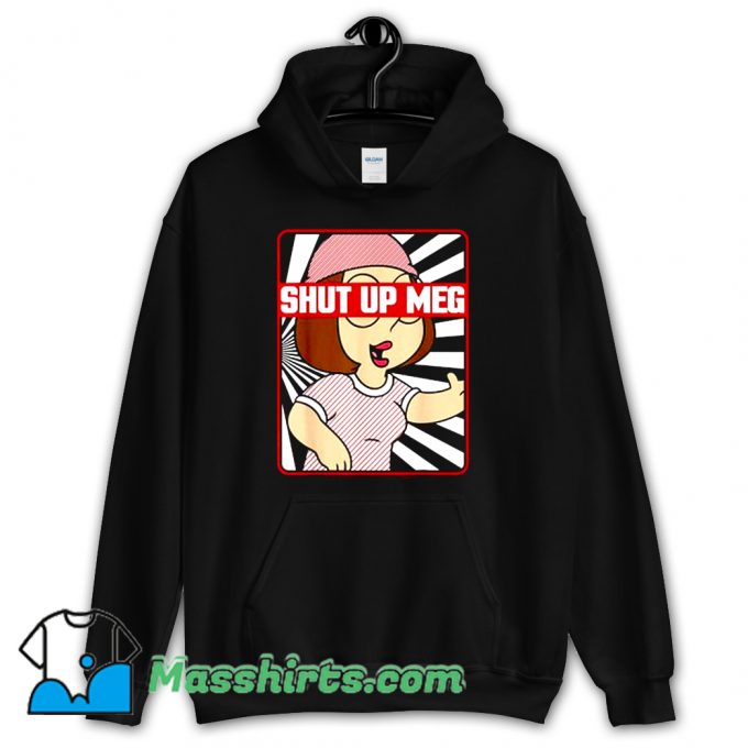 Family Guy Meg Griffin Shut Up Meg Hoodie Streetwear