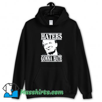 Donald Trump Haters Gonna Hate Hoodie Streetwear On Sale