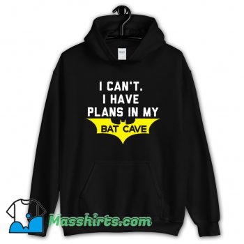 I Cant I Have Plans In My Bat Cave Hoodie Streetwear