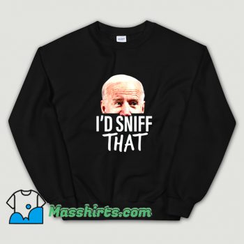 Funny I'd Sniff That Anti Joe Biden Sweatshirt