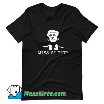 Cool Miss Me Yet Donald Trump T Shirt Design