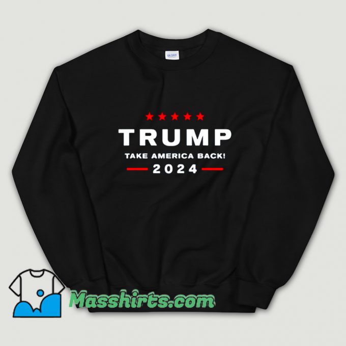 Cheap Take America Back 2024 Sweatshirt