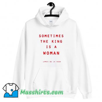 Awesome Sometimes The King Is A Woman Hoodie Streetwear