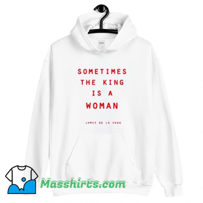 Awesome Sometimes The King Is A Woman Hoodie Streetwear