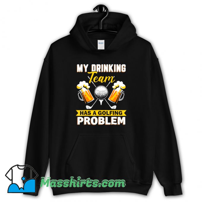 My Drinking Team Has A Golf Problem Hoodie Streetwear