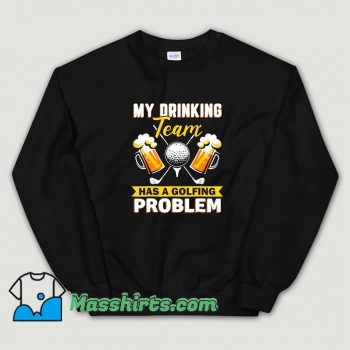 My Drinking Team Has A Golf Problem Sweatshirt