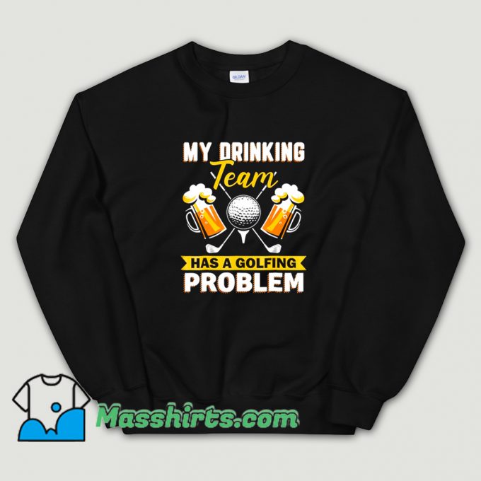 My Drinking Team Has A Golf Problem Sweatshirt
