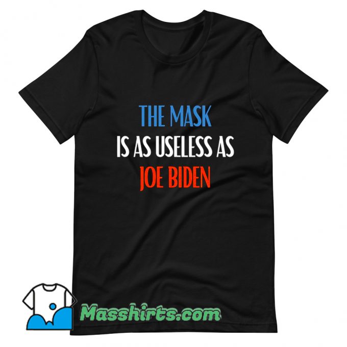 The Mask Is As Useless As Joe Biden T Shirt Design