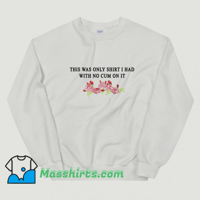 I Had With No Cum On It Sweatshirt