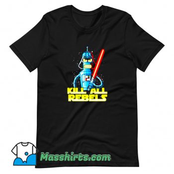 Awesome Star Wars Futurama Kill All Rebels T Shirt Design