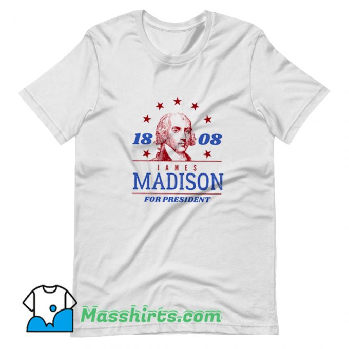 Cheap James Madison 1808 For President T Shirt Design