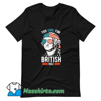 Classic George Washington Too Cool For British Rule T Shirt Design