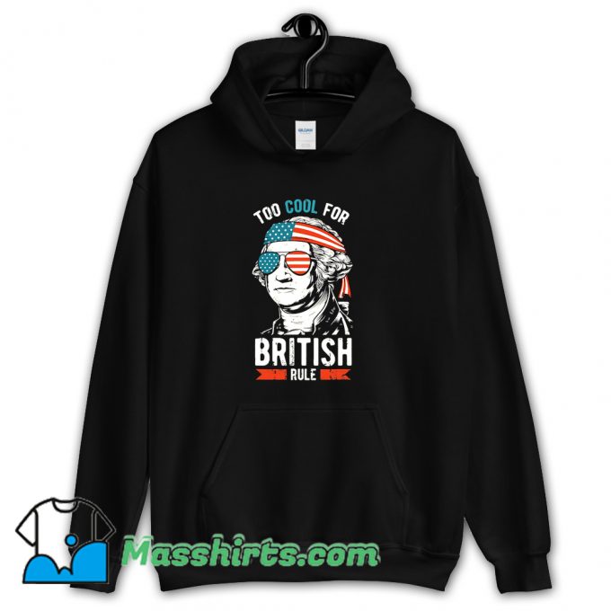 George Washington Too Cool For British Rule Hoodie Streetwear