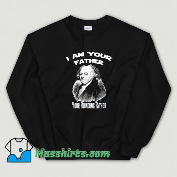 I Am Your Founding Father John Adams Sweatshirt