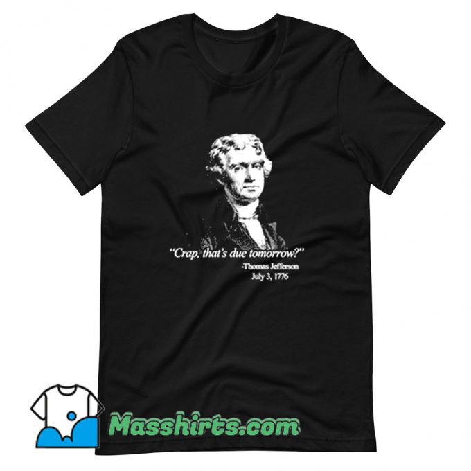 Original Thomas Jefferson Crap Thats Due Tomorrow T Shirt Design