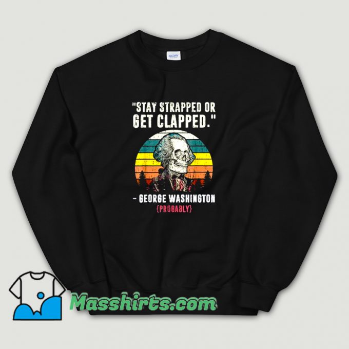 Stay Strapped Or Get Clapped Sweatshirt