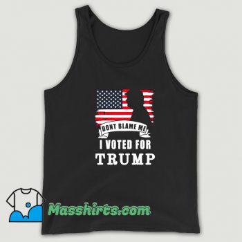 Best Dont Blame Me I Voted For Trump Tank Top