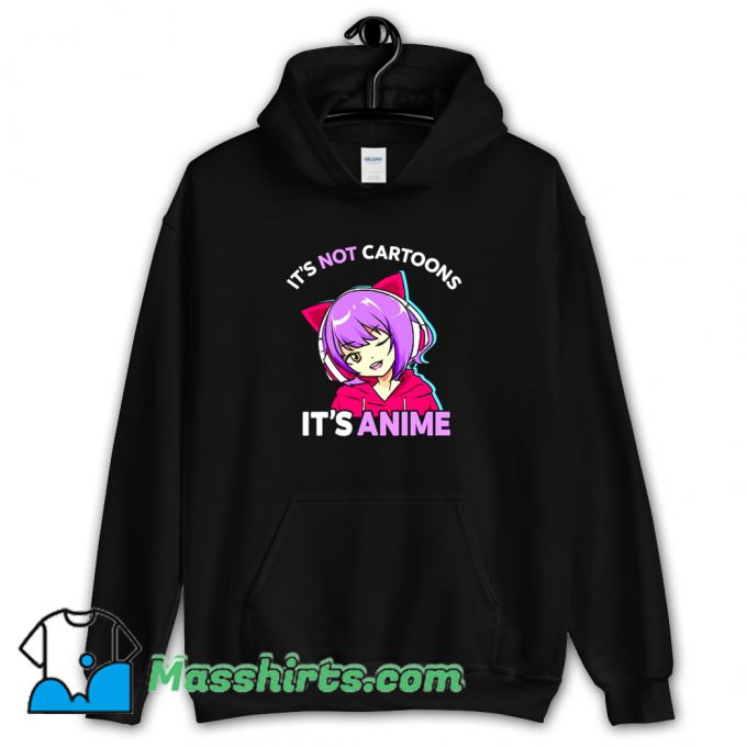 Best Its Not Cartoons Its Anime Hoodie Streetwear