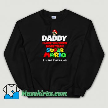 Daddy I Love You Even More Than Super Mario Sweatshirt