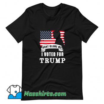 Dont Blame Me I Voted For Trump T Shirt Design