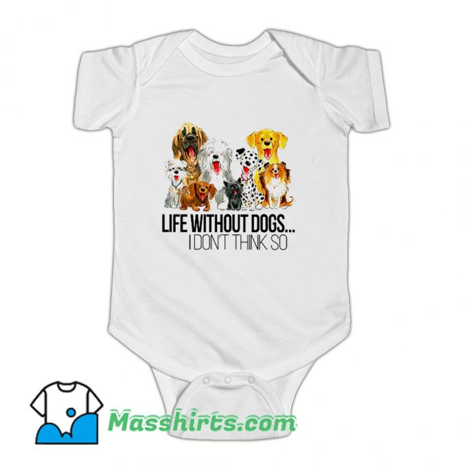 Life Without Dogs I Dont Think So Baby Onesie