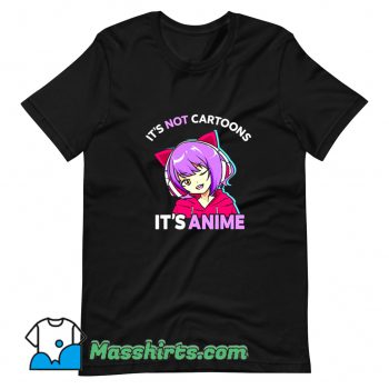 Original Its Not Cartoons Its Anime T Shirt Design
