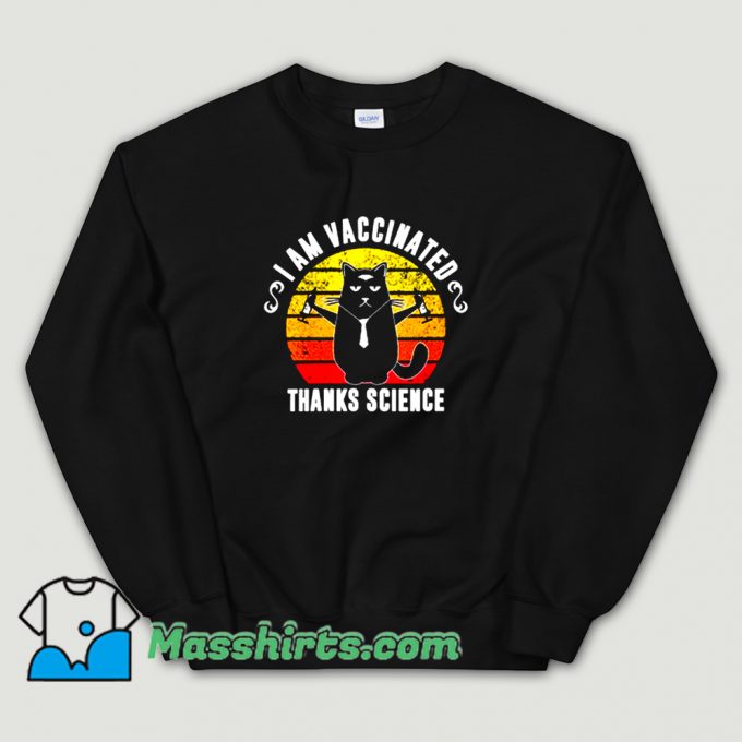 Awesome I Am Vaccinated Thanks Science Sweatshirt