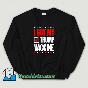Cheap I Got My Trump Vaccine Sweatshirt