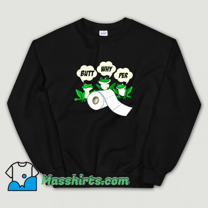 Cool Butt Why Per Frogs Butt Wiper Toilet Paper Sweatshirt