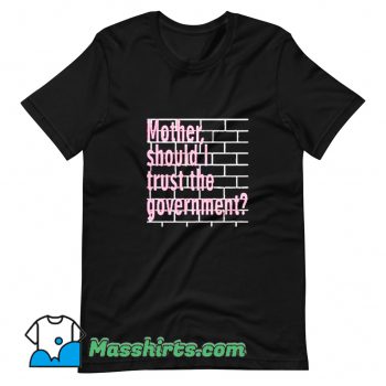 Cool Mother Should I Trust The Government T Shirt Design