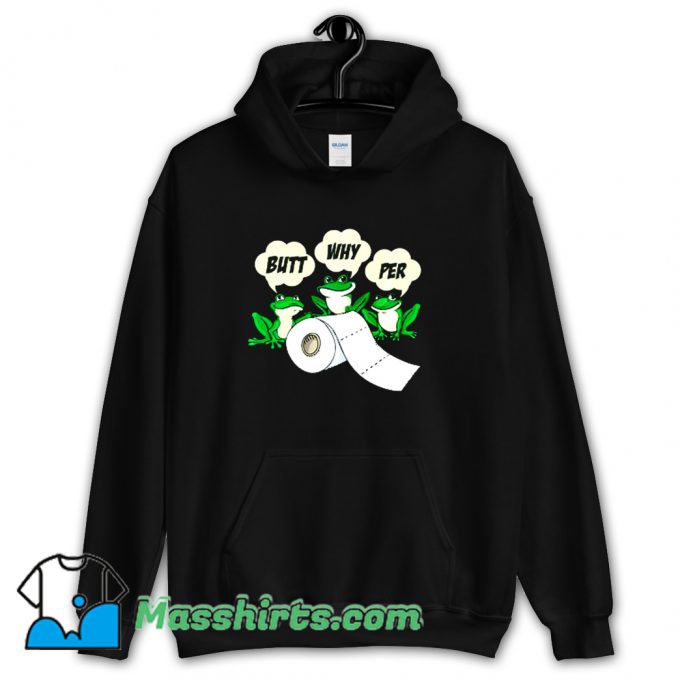 Funny Butt Why Per Frogs Butt Wiper Toilet Paper Hoodie Streetwear