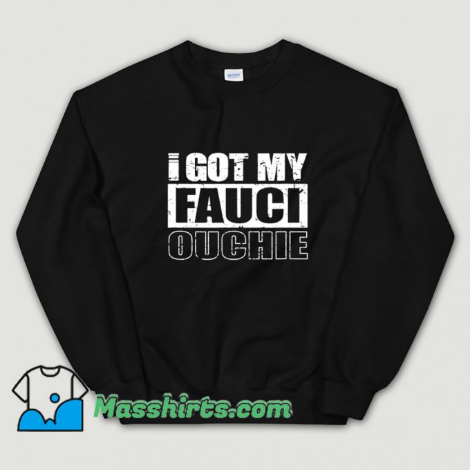 Original I Got My Fauci Ouchie Pro Vaccine Sweatshirt