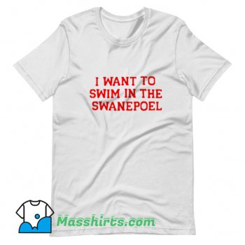Vintage I Want To Swim In The Swanepoel T Shirt Design