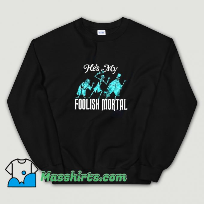 Best Hes My Foolish Mortal Sweatshirt