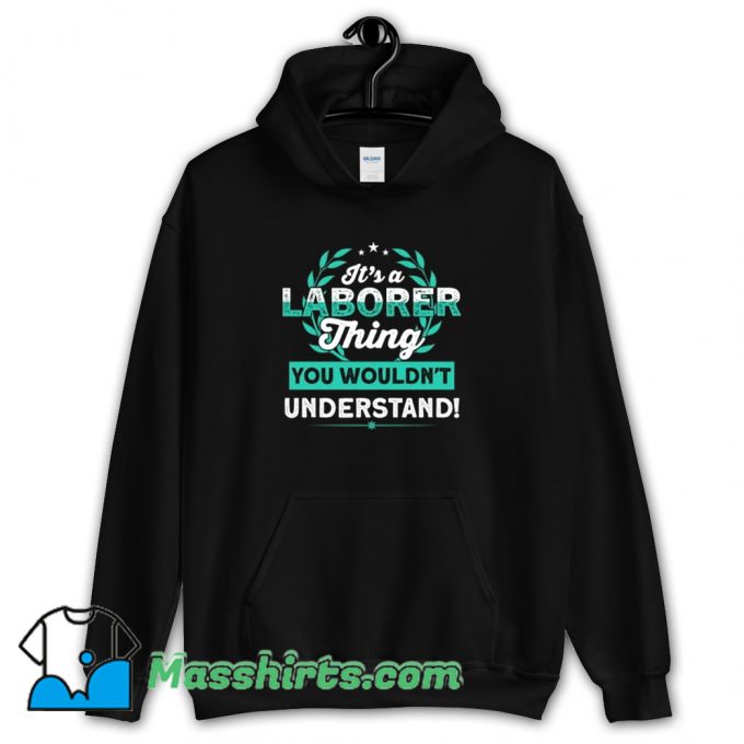 Cheap Its a Laborer Thing You Wouldnt Understand Hoodie Streetwear